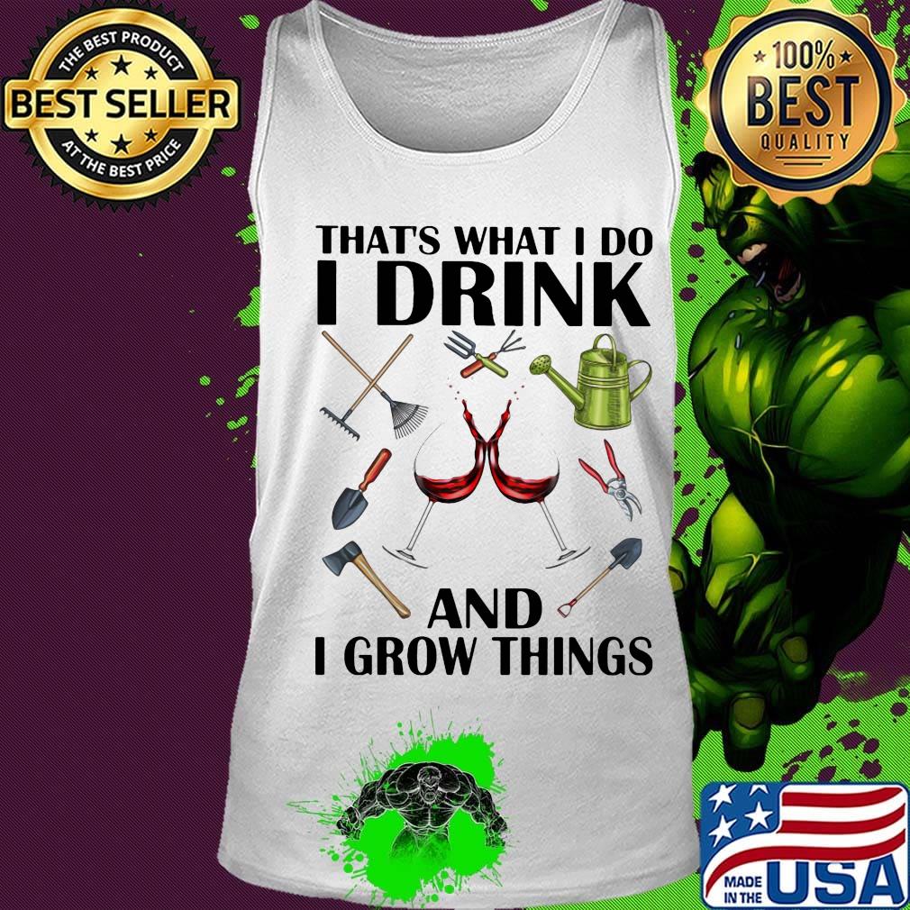 Gardening tools that's what I do I drink and I grow things s Tank top Gardening tools that's what I do I drink and I grow things s Tank top