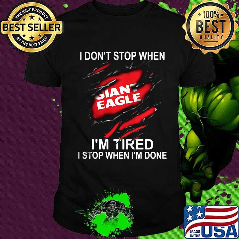 Giant eagle i don't stop when i'm tired i stop when i'm done shirt