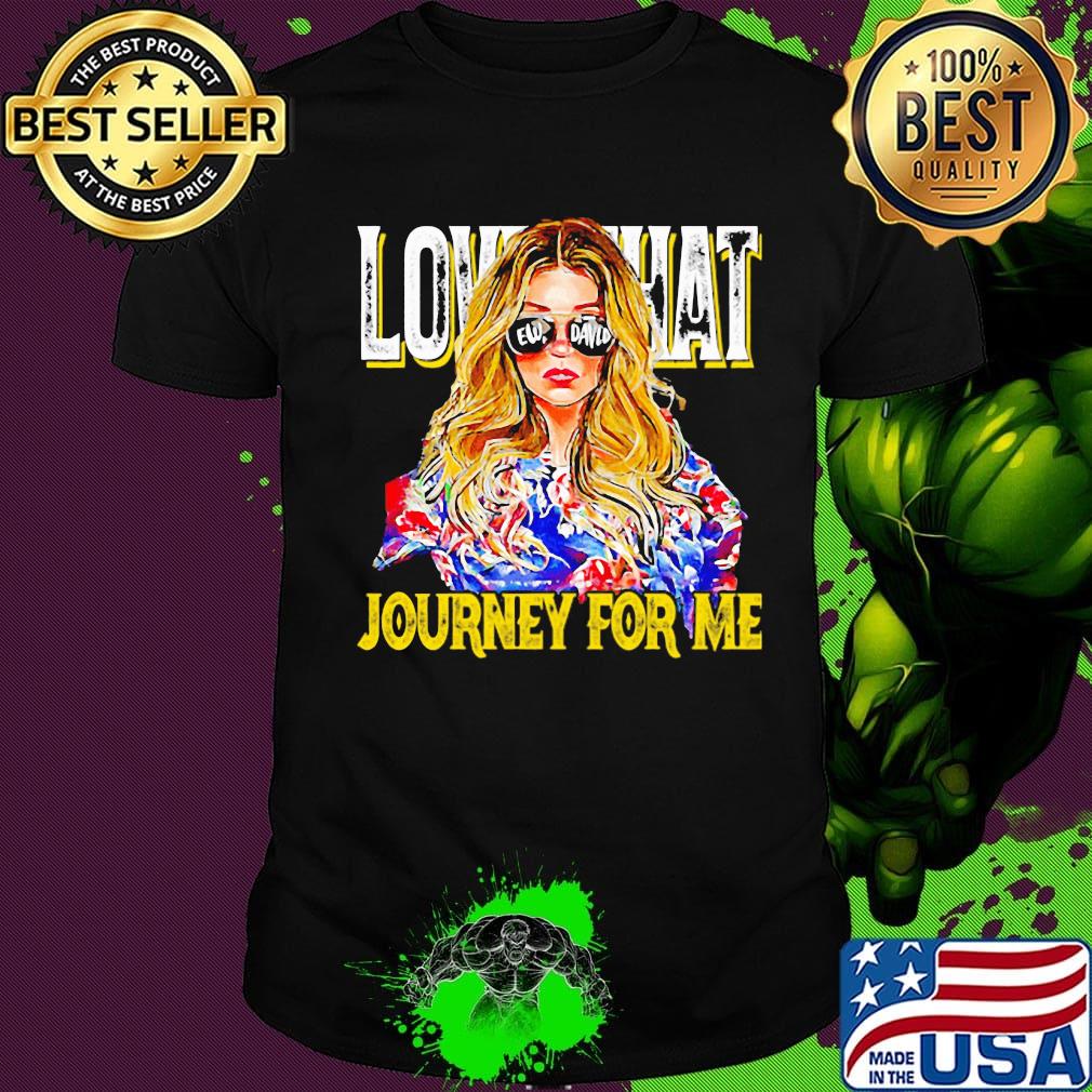 Girl Love that journey for me shirt