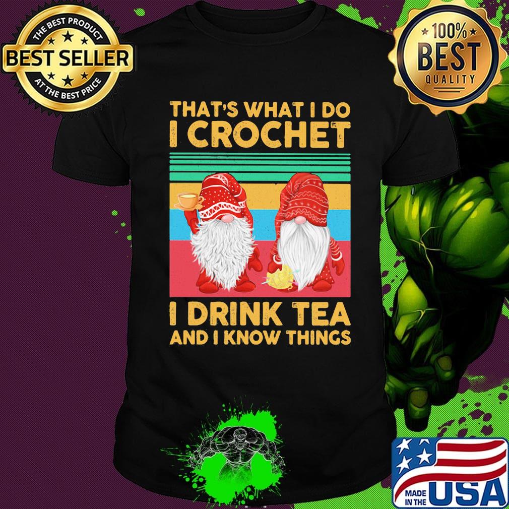 Gnomes that's what i do i crochet i drink tea and i know things vintage retro shirt