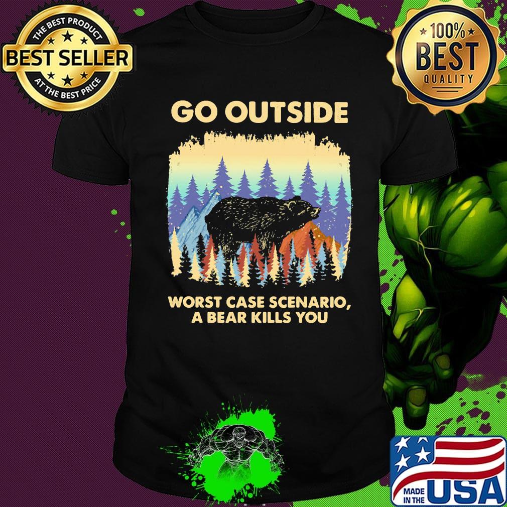 Go outside worst case scenario a bear kills you shirt