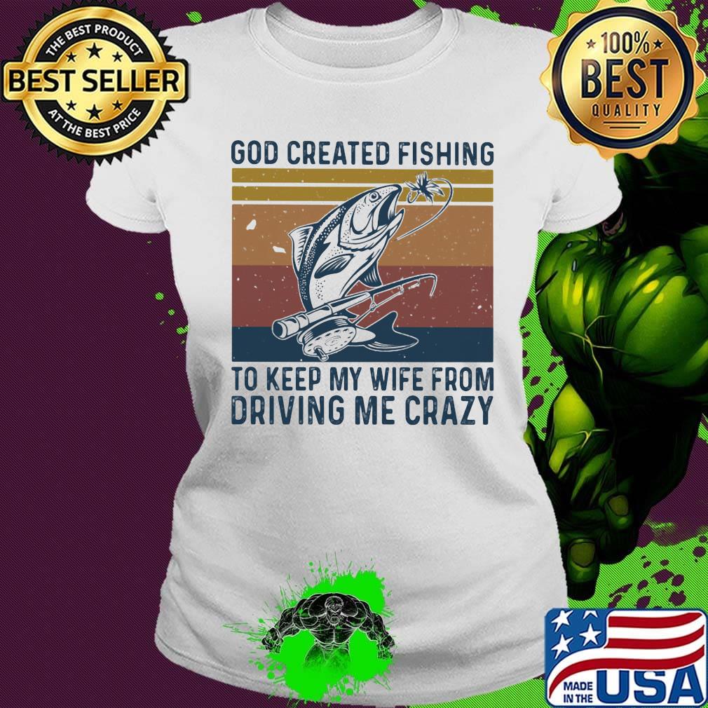 God created fishing to keep my wife from driving me crazy vintage retro s Ladies tee God created fishing to keep my wife from driving me crazy vintage retro s Ladies tee