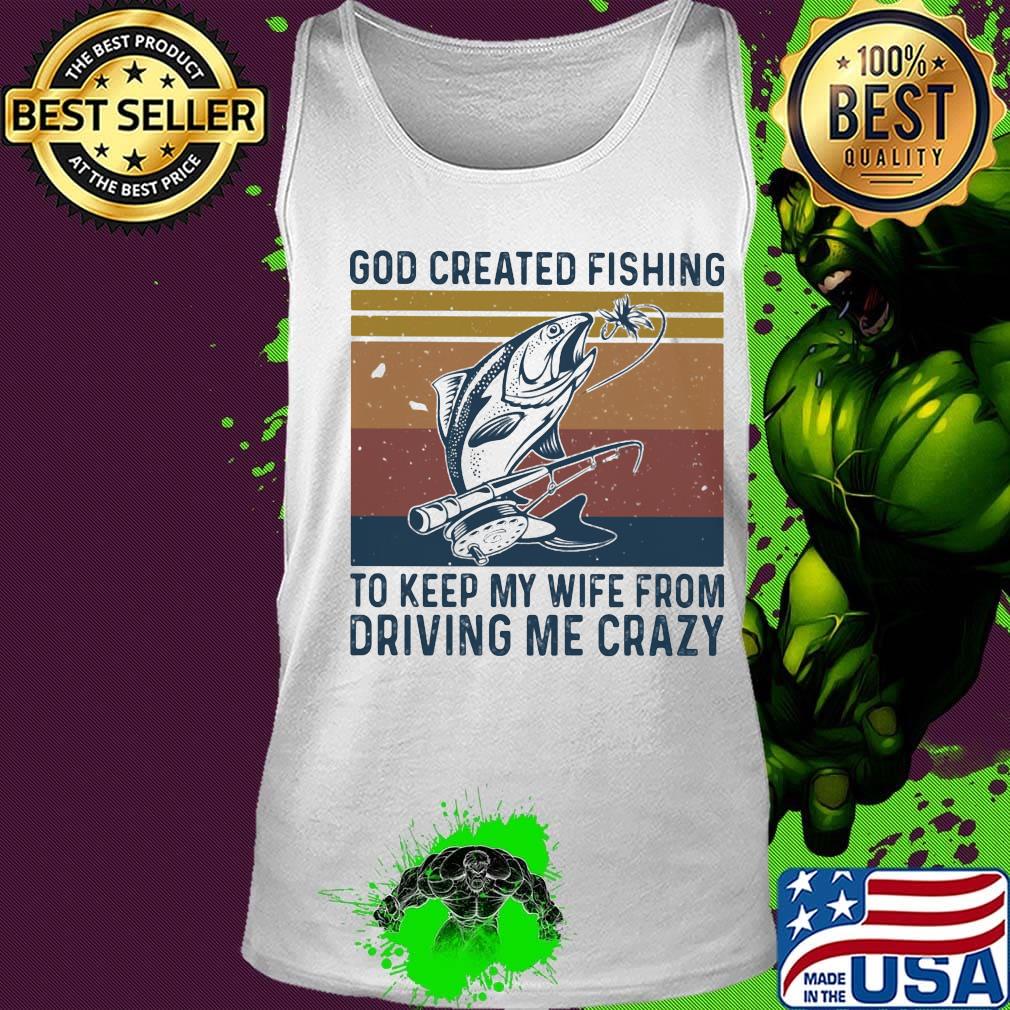God created fishing to keep my wife from driving me crazy vintage retro s Tank top God created fishing to keep my wife from driving me crazy vintage retro s Tank top