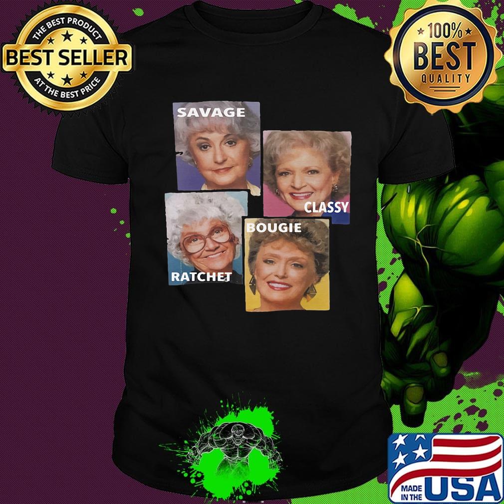 Golden girls savage classy ratchet bougie shirt
