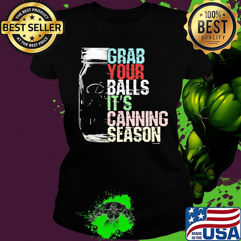 Grab your balls it's canning season black s Ladies tee Grab your balls it's canning season black s Ladies tee
