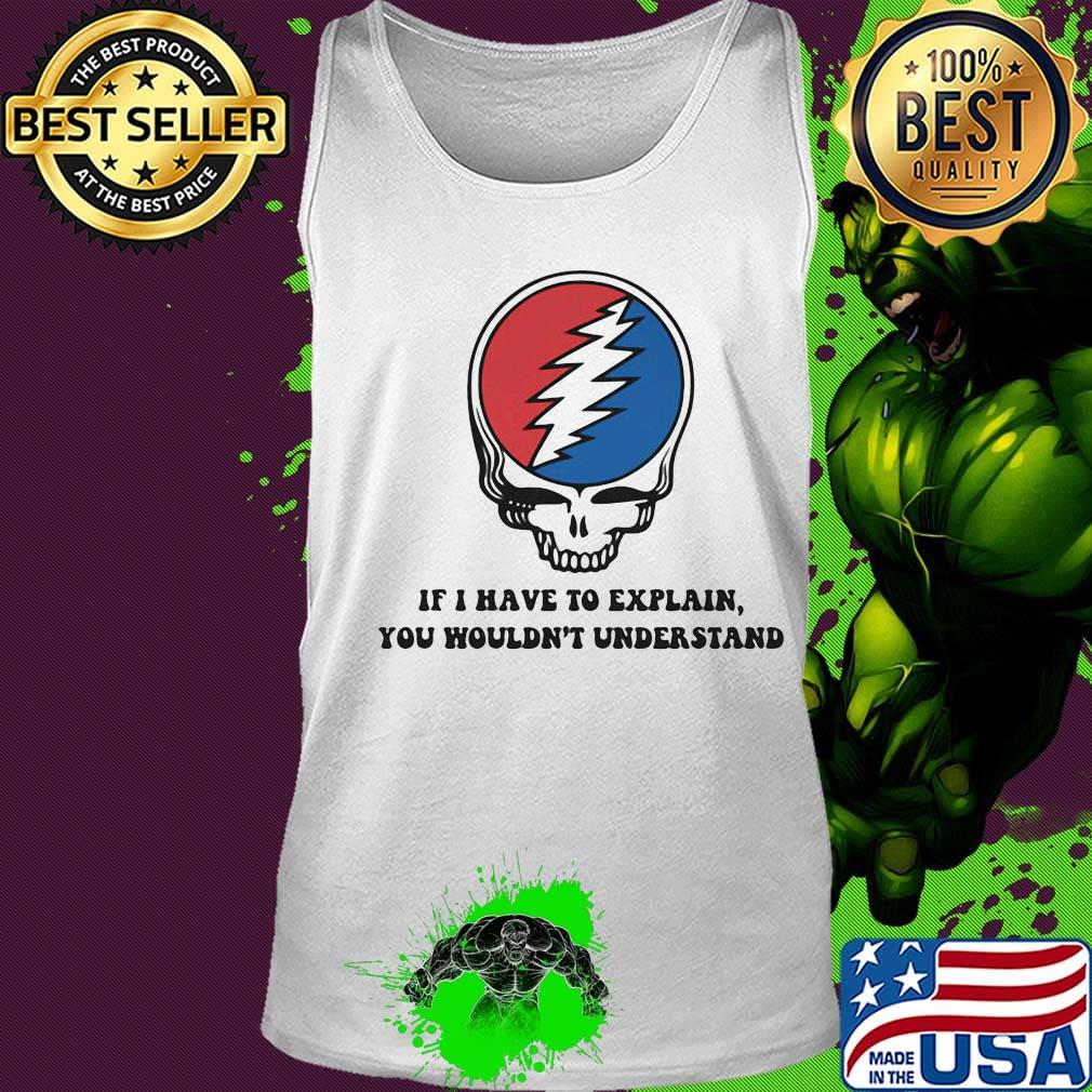 Grateful dead if i have to explain you wouldn't understand s Tank top Grateful dead if i have to explain you wouldn't understand s Tank top