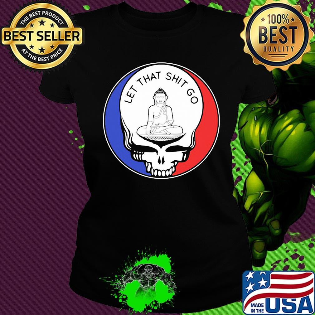 Grateful dead let that shit go s Ladies tee Grateful dead let that shit go s Ladies tee