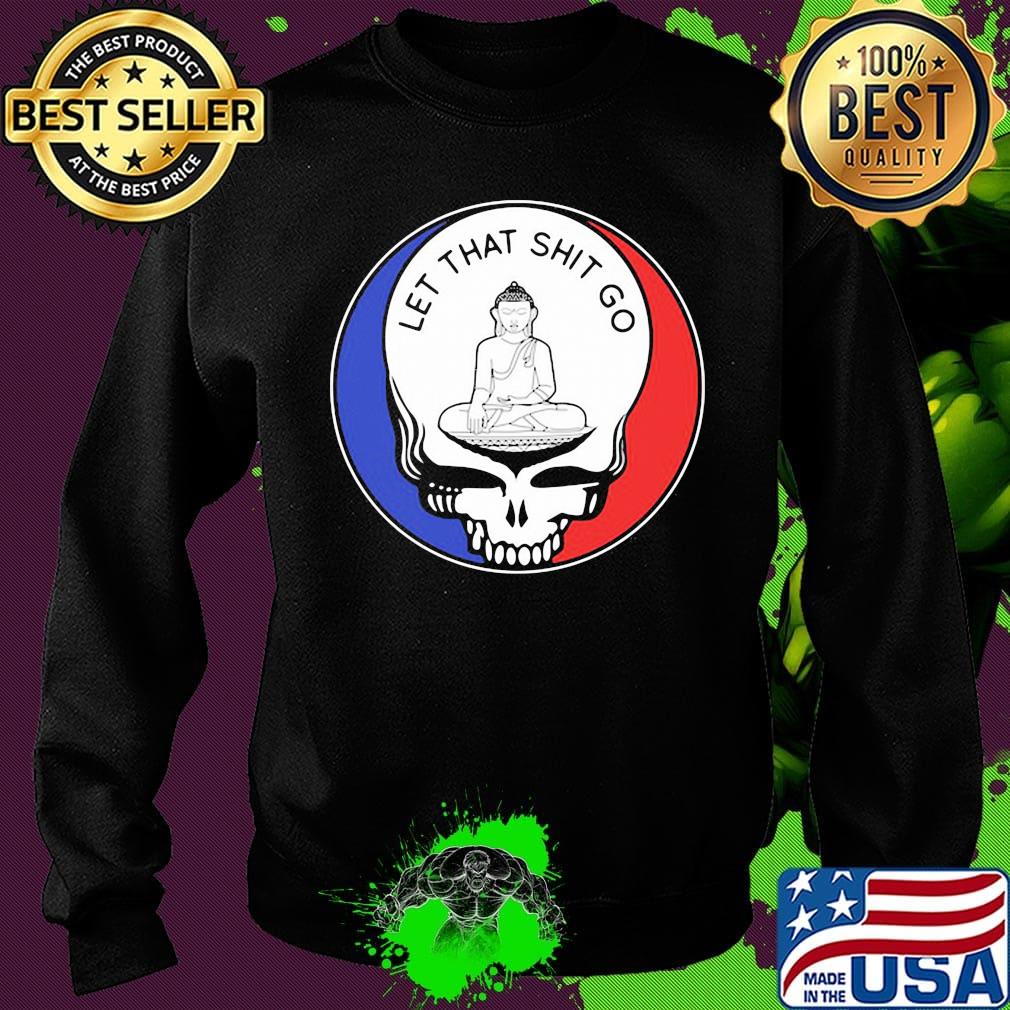 Grateful dead let that shit go s Sweater Grateful dead let that shit go s Sweater
