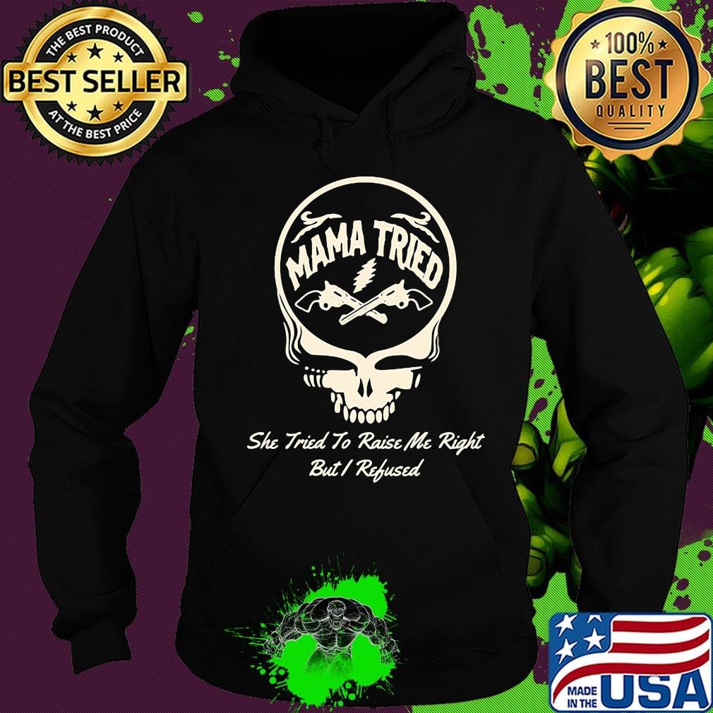 Grateful dead she tried to raise me right but i refused s Hoodie Grateful dead she tried to raise me right but i refused s Hoodie