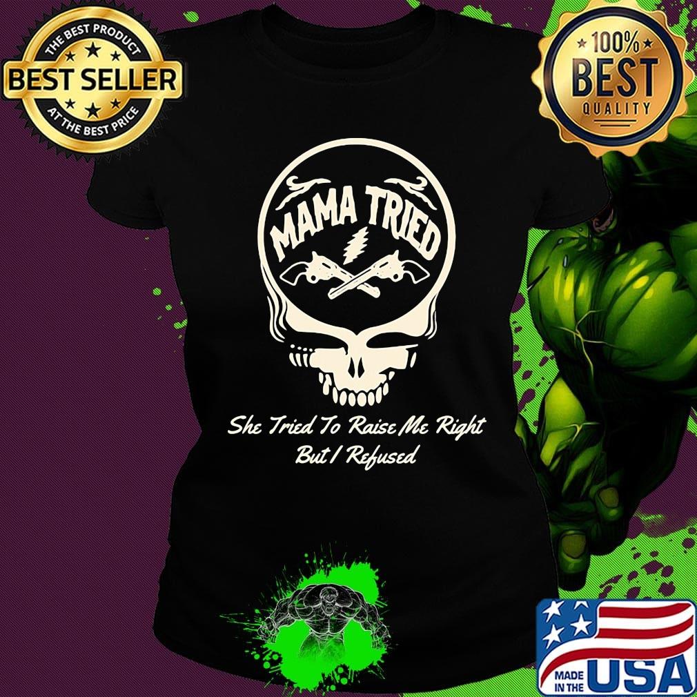 Grateful dead she tried to raise me right but i refused s Ladies tee Grateful dead she tried to raise me right but i refused s Ladies tee