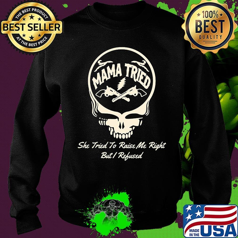Grateful dead she tried to raise me right but i refused s Sweater Grateful dead she tried to raise me right but i refused s Sweater