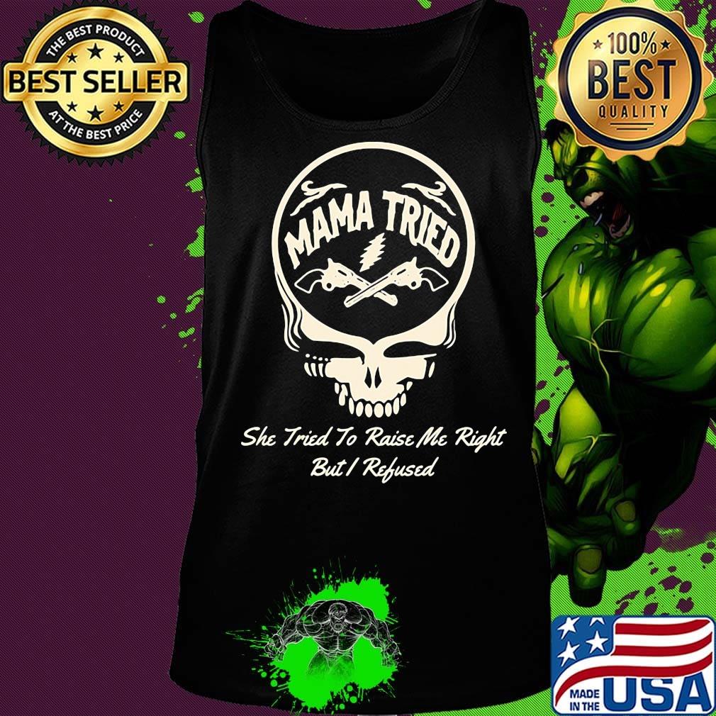 Grateful dead she tried to raise me right but i refused s Tank top Grateful dead she tried to raise me right but i refused s Tank top