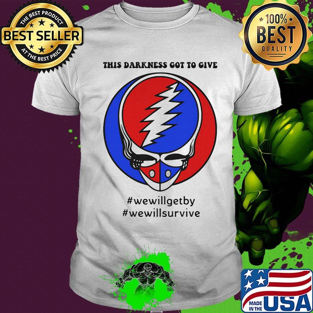 Grateful dead this darkness got to give we will get by we will survive shirt