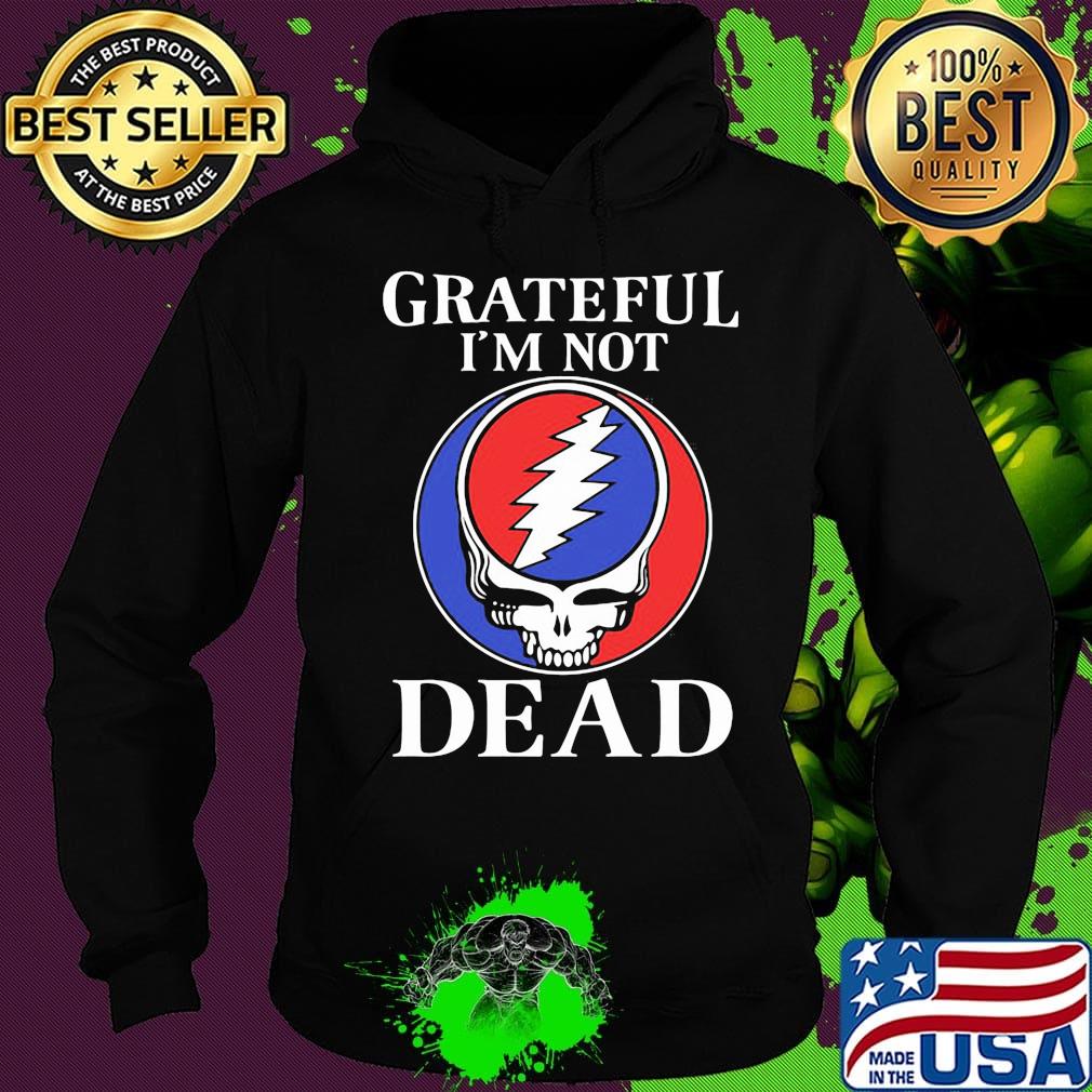 Grateful I’m Not Dead Shirt Hoodie Grateful I’m Not Dead Shirt Hoodie