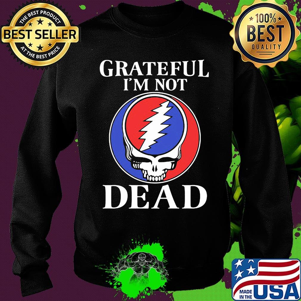 Grateful I’m Not Dead Shirt Sweater Grateful I’m Not Dead Shirt Sweater