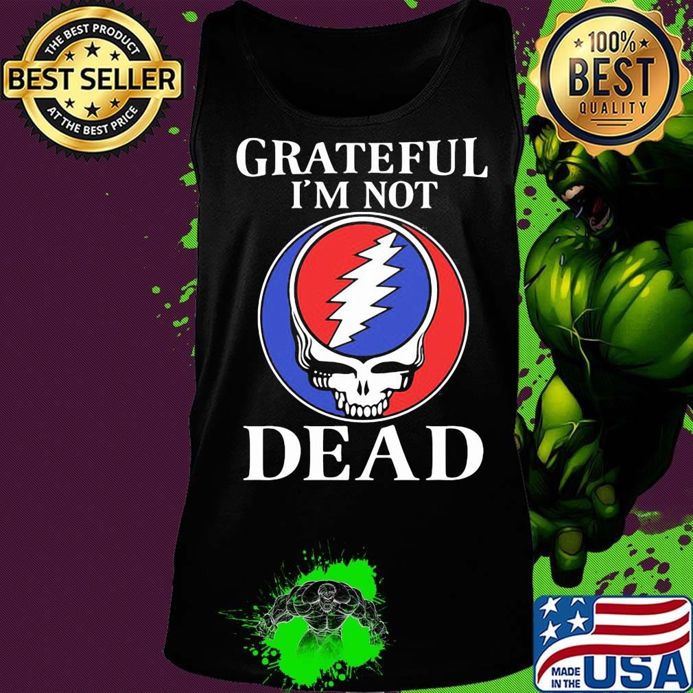 Grateful I’m Not Dead Shirt Tank top Grateful I’m Not Dead Shirt Tank top