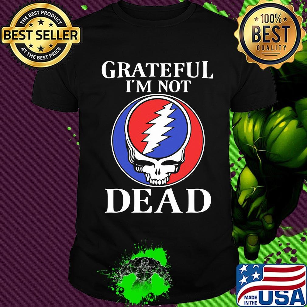 Grateful I’m Not Dead Shirt Grateful I’m Not Dead Shirt