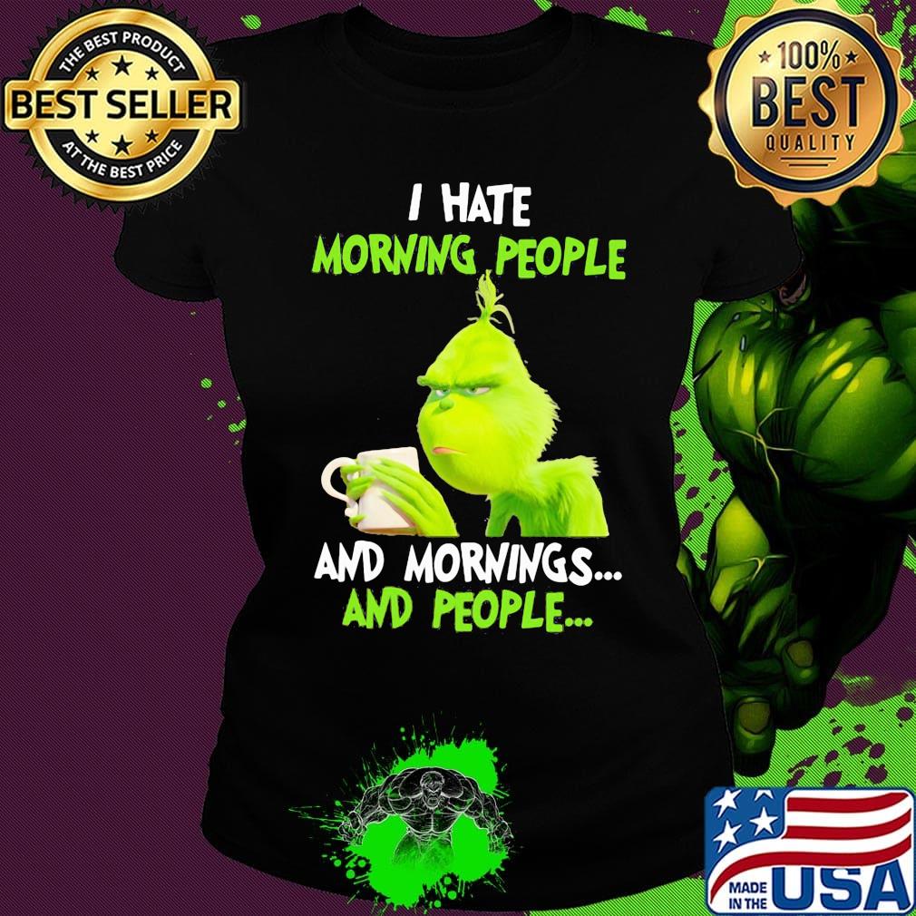 Grinch I hate morning people and mornings and people s Ladies tee Grinch I hate morning people and mornings and people s Ladies tee