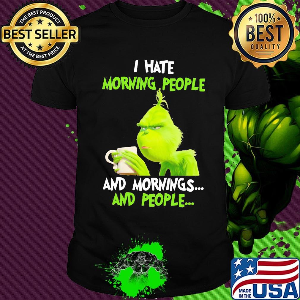 Grinch I hate morning people and mornings and people shirt