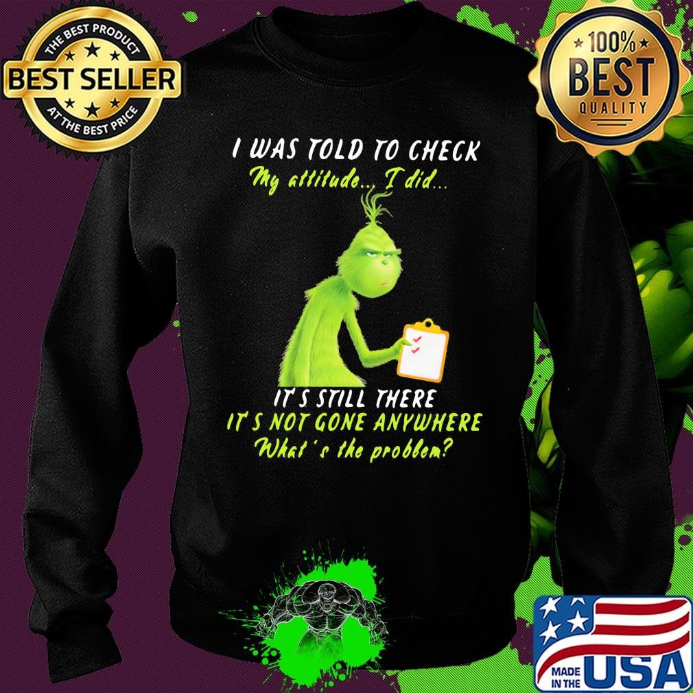 Grinch i was told to check my attitude i did it's still there it's not gone anywhere what's the problem s Sweater Grinch i was told to check my attitude i did it's still there it's not gone anywhere what's the problem s Sweater