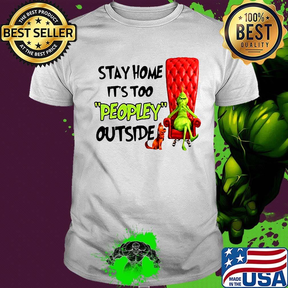 Grinch stay home it's too peopley outside shirt