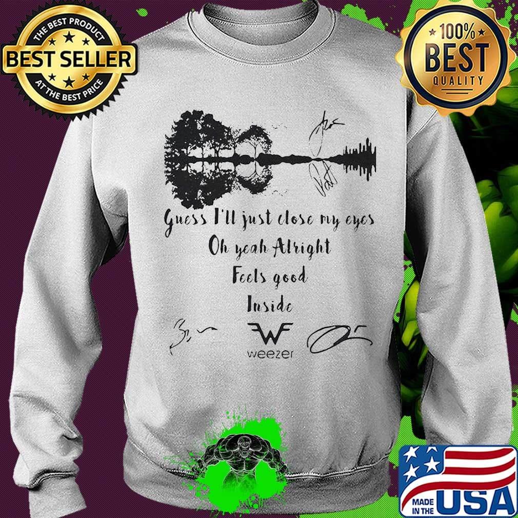 Guess i'll just close my eyes oh yeah alright feels good inside weezer signatures s Sweater Guess i'll just close my eyes oh yeah alright feels good inside weezer signatures s Sweater