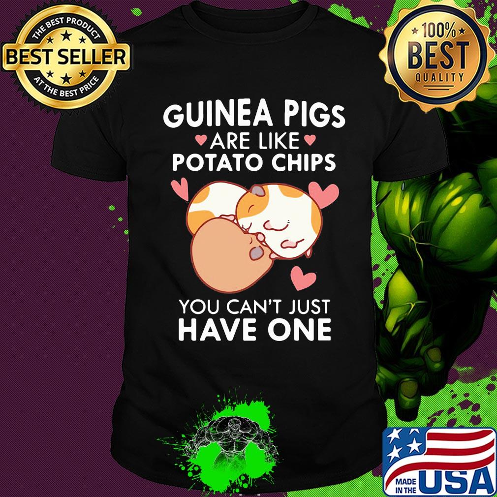 Guinea Pigs are like potato chips You can't just have one shirt
