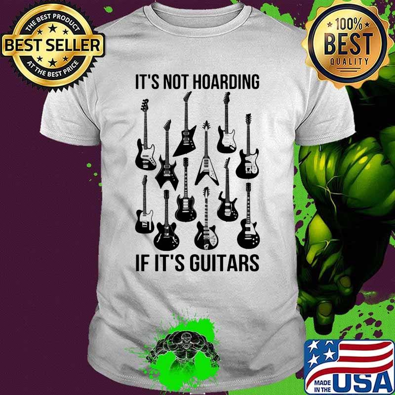Guitar It's not hoarding If it's guitars shirt