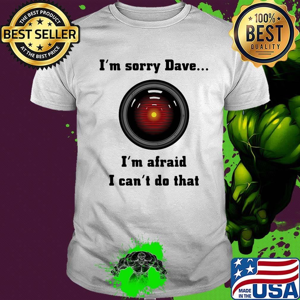 Hal 9000 i'm sorry dave i'm afraid i can't do that shirt