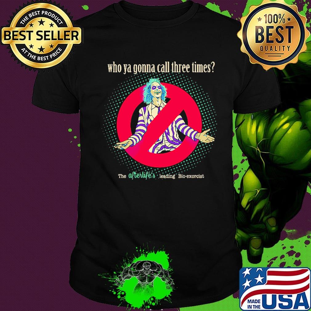 Halloween beetlejuice michael keaton who ya gonna call three times the afterlife's leading bio-exorcist shirt