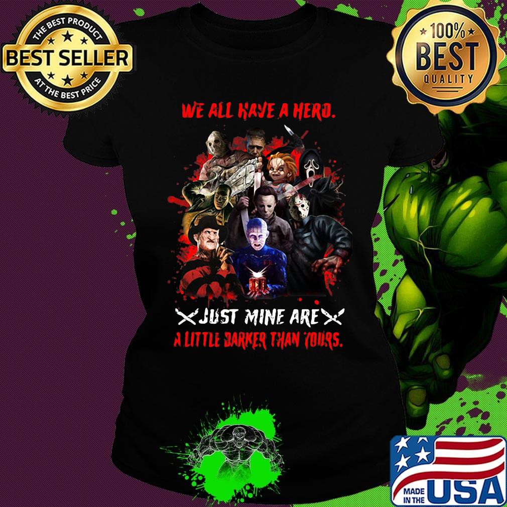 Halloween horror characters we all have a hero just mine are a little darker than yours s Ladies tee Halloween horror characters we all have a hero just mine are a little darker than yours s Ladies tee