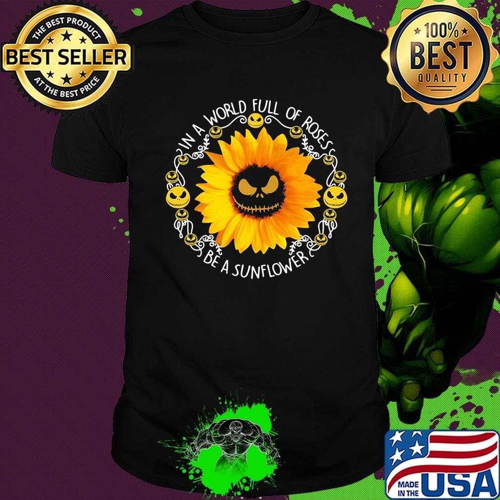 Halloween jack skellington in a world full of roses be a sunflower shirt