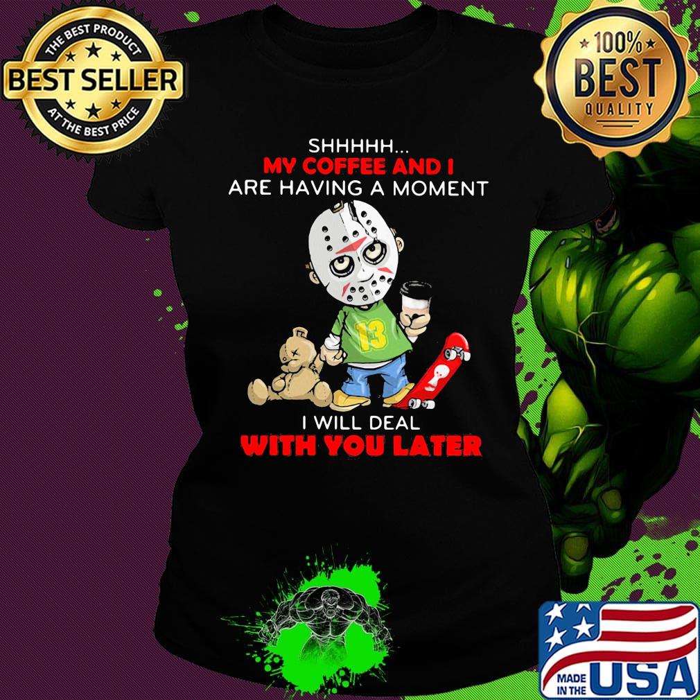 Halloween michael myers shhh my coffee and i are having a moment i will deal with you later s Ladies tee Halloween michael myers shhh my coffee and i are having a moment i will deal with you later s Ladies tee