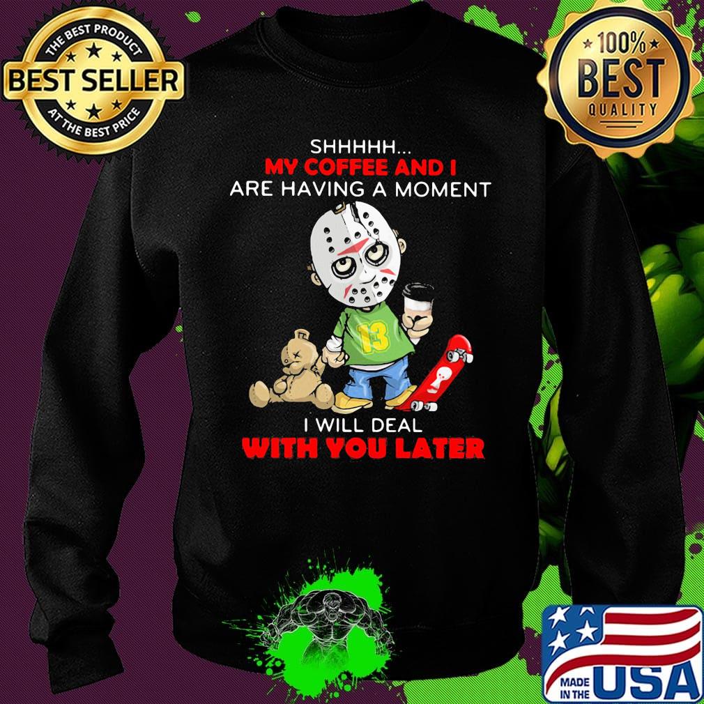Halloween michael myers shhh my coffee and i are having a moment i will deal with you later s Sweater Halloween michael myers shhh my coffee and i are having a moment i will deal with you later s Sweater