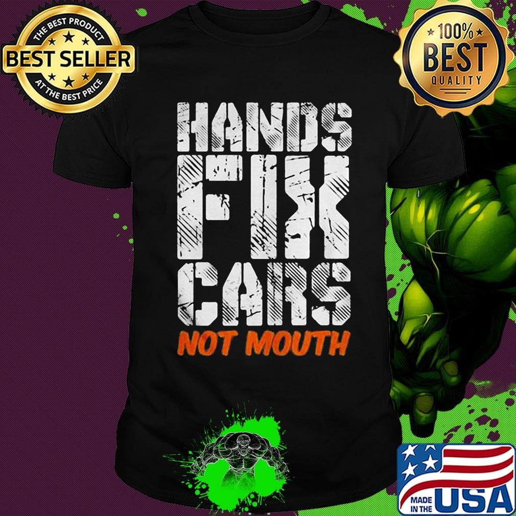 Hands fix cars not mouth shirt