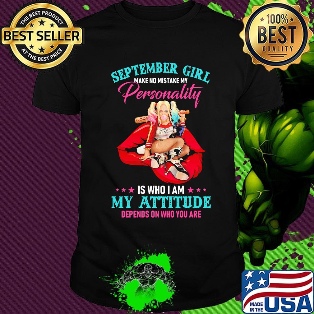 Harley quinn september girl make no mistake my personality is who i am my attitude depends on who you are shirt