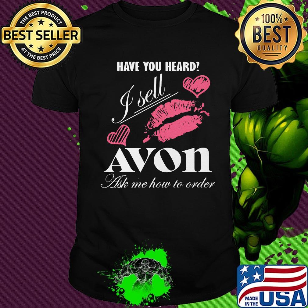 Have you heard i sell avon ask me how to order lips hearts shirt