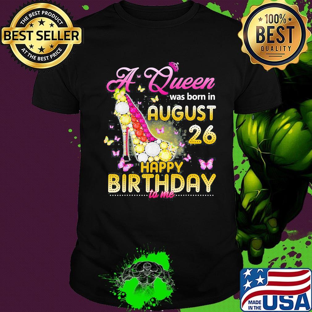 High heels butterflies a queen was born in august 26 happy birthday to me shirt