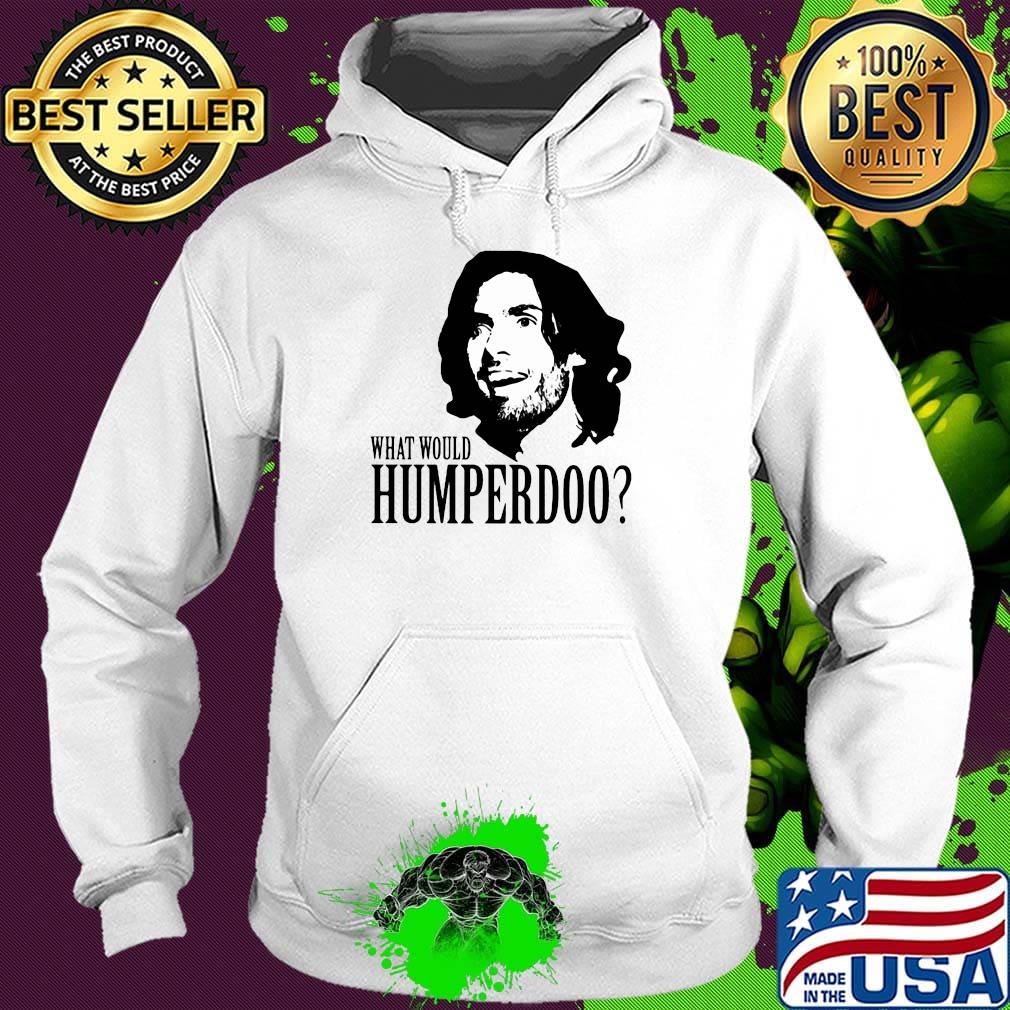 Humperdoo what would humperdoo s Hoodie Humperdoo what would humperdoo s Hoodie