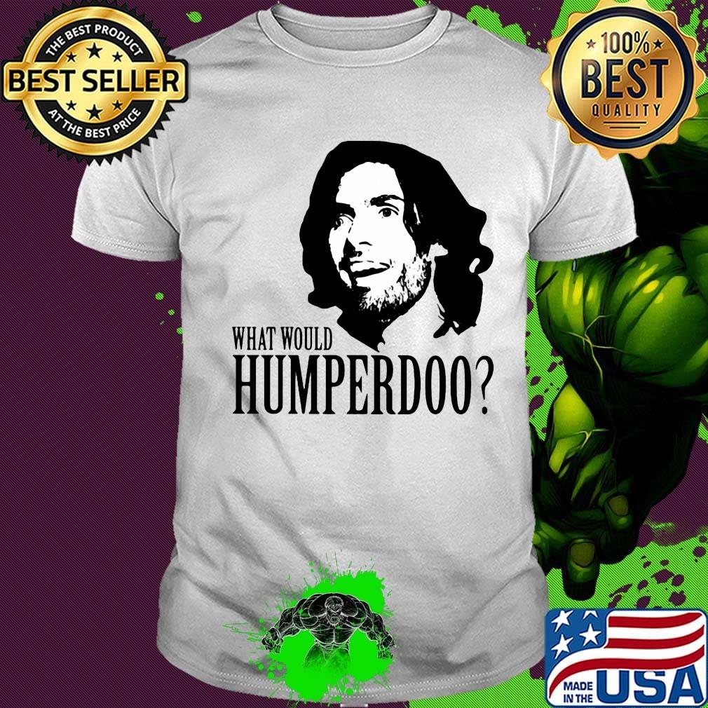 Humperdoo what would humperdoo shirt Humperdoo what would humperdoo shirt