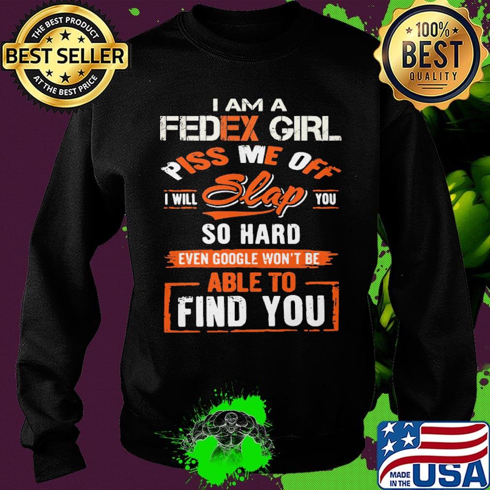 I am a Fedex girl piss me off I will slap you find you s Sweater I am a Fedex girl piss me off I will slap you find you s Sweater