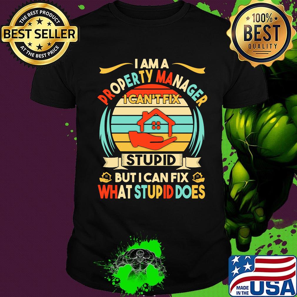 I am a property manager i can't fix stupid but i can fix what stupid does vintage retro shirt