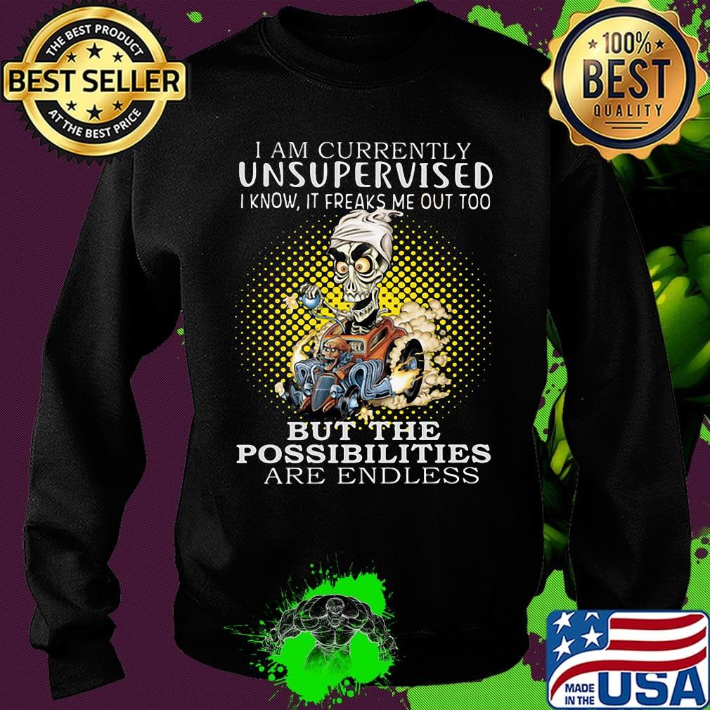 I am currently unsupervised i know it freaks me out too but the possibilities are endless s Sweater I am currently unsupervised i know it freaks me out too but the possibilities are endless s Sweater