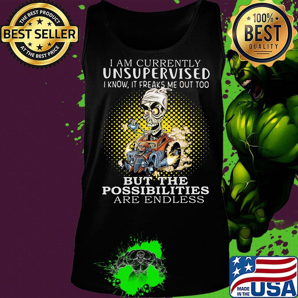 I am currently unsupervised i know it freaks me out too but the possibilities are endless s Tank top I am currently unsupervised i know it freaks me out too but the possibilities are endless s Tank top
