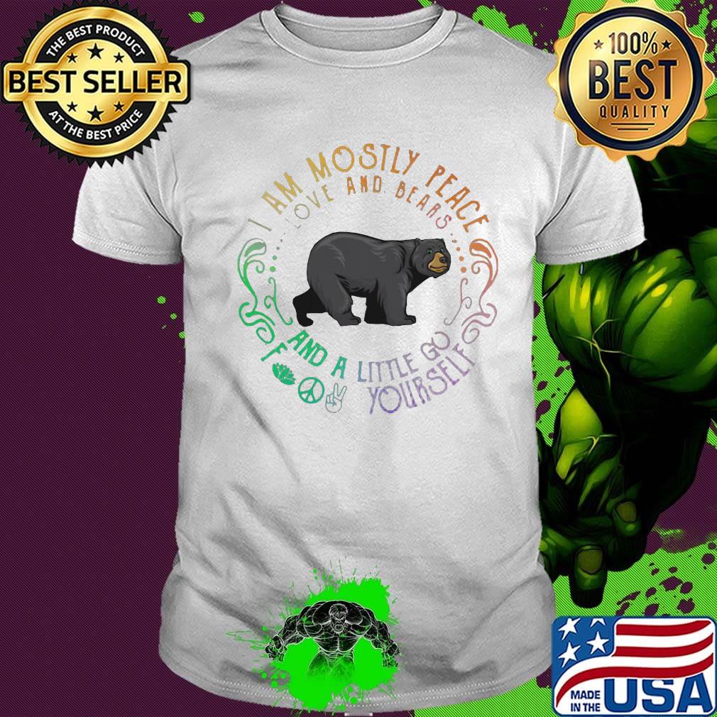 I am mosily peace love and blaaas and a little go foot yourself bear shirt