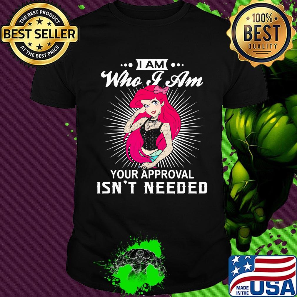 I am who i am your approval isn't needed woman tatoos shirt
