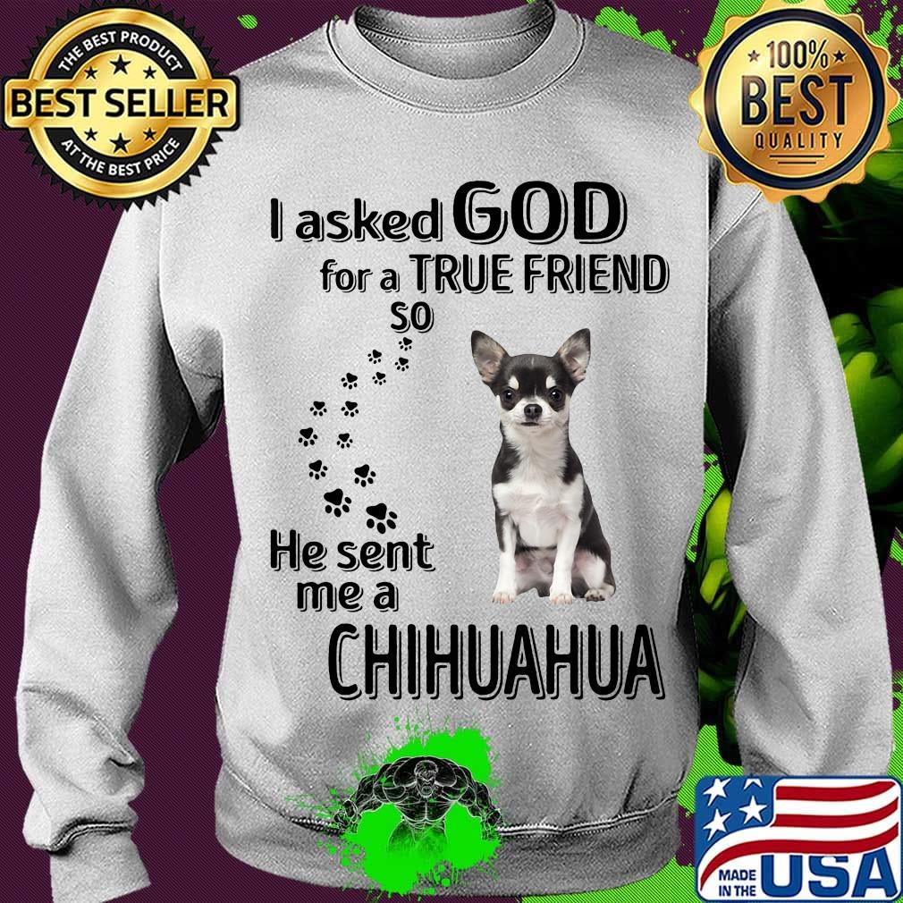 I asked God for a true friend so he sent me a chihuahua footprint s Sweater I asked God for a true friend so he sent me a chihuahua footprint s Sweater