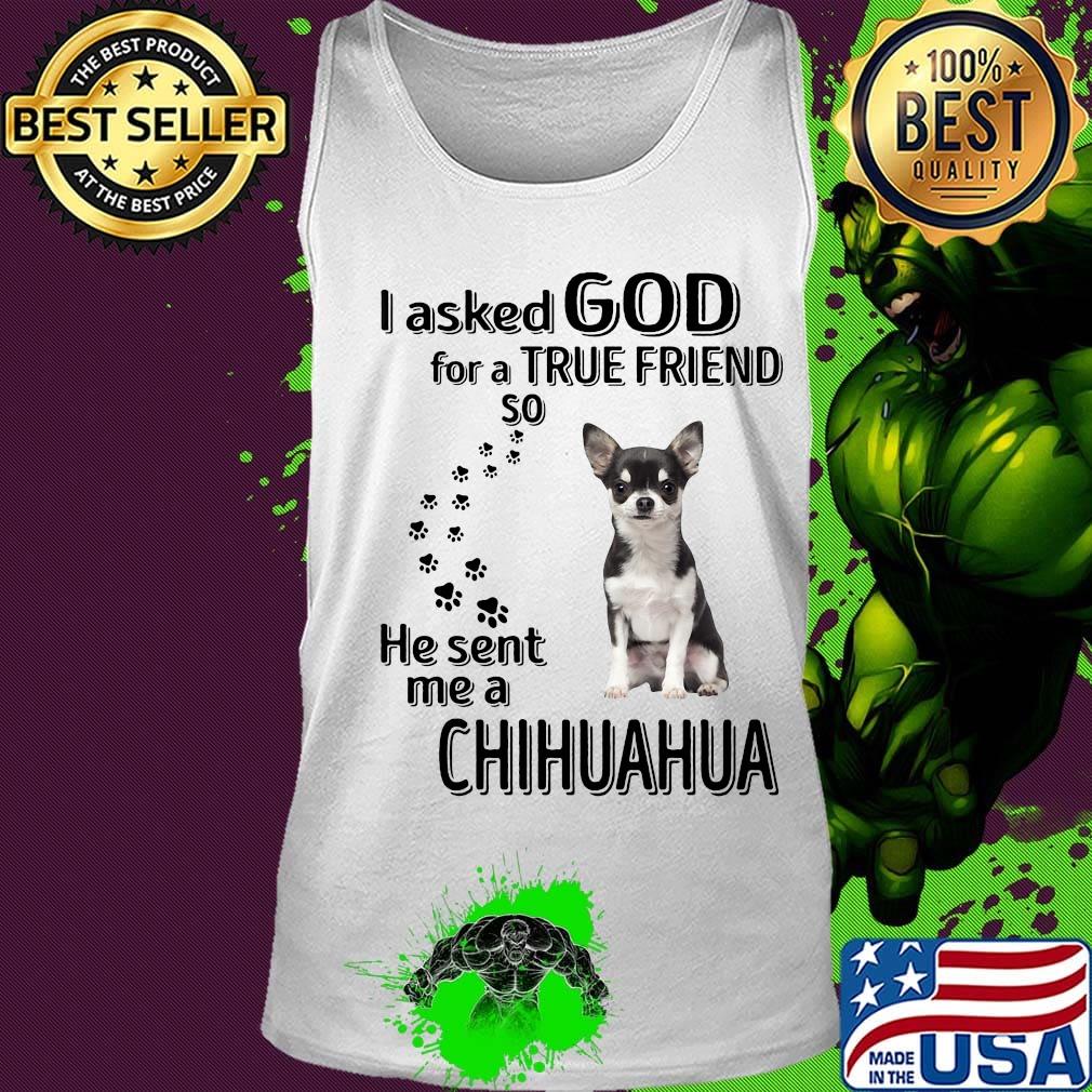 I asked God for a true friend so he sent me a chihuahua footprint s Tank top I asked God for a true friend so he sent me a chihuahua footprint s Tank top