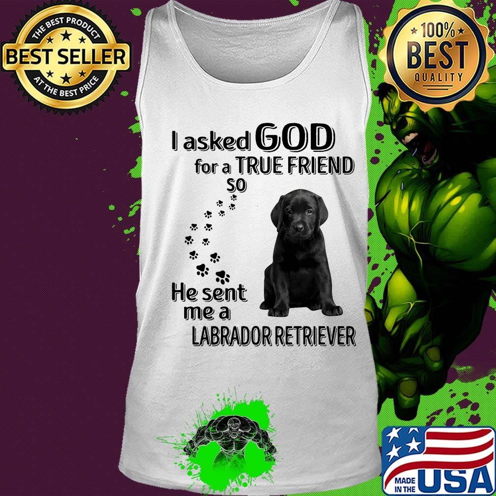 I asked God for a true friend so he sent me a labrador retriever footprint s Tank top I asked God for a true friend so he sent me a labrador retriever footprint s Tank top