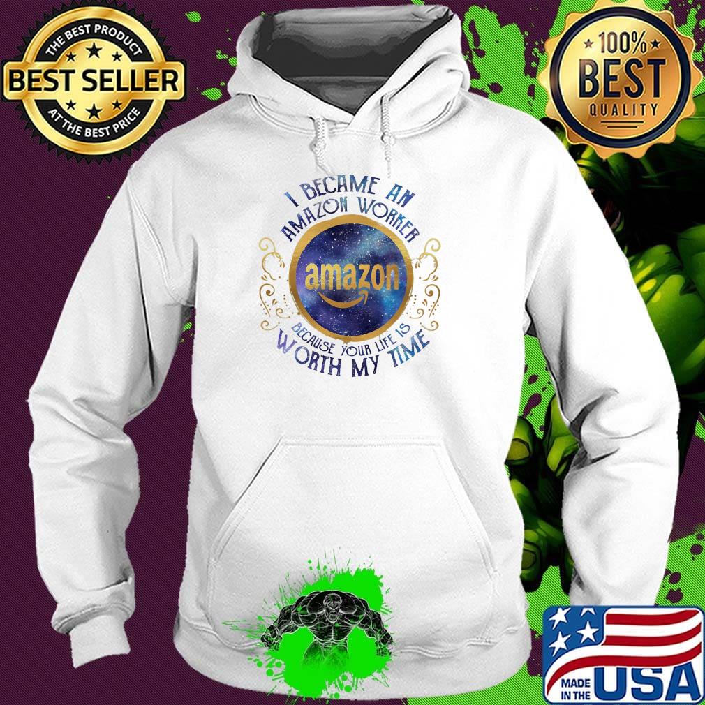 I became an amazon worker because your life is worth my time s Hoodie I became an amazon worker because your life is worth my time s Hoodie